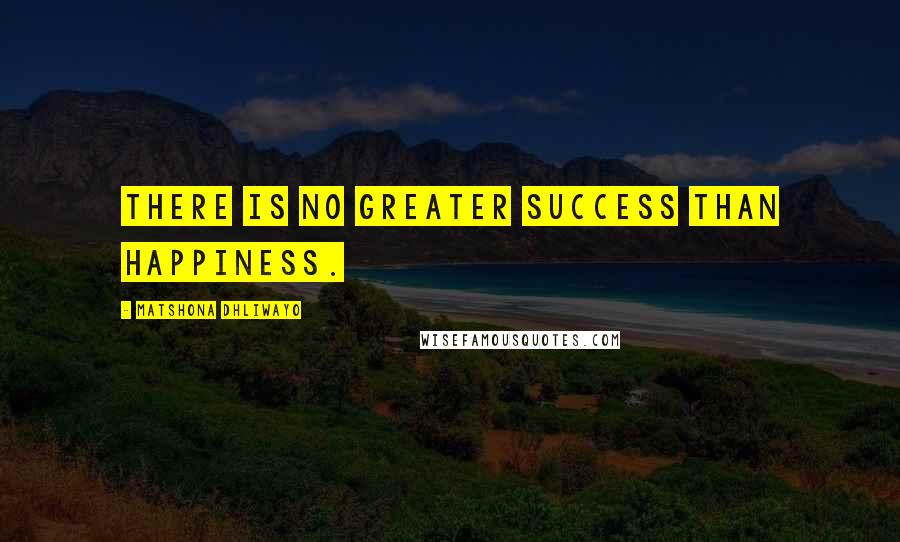 Matshona Dhliwayo Quotes: There is no greater success than happiness.