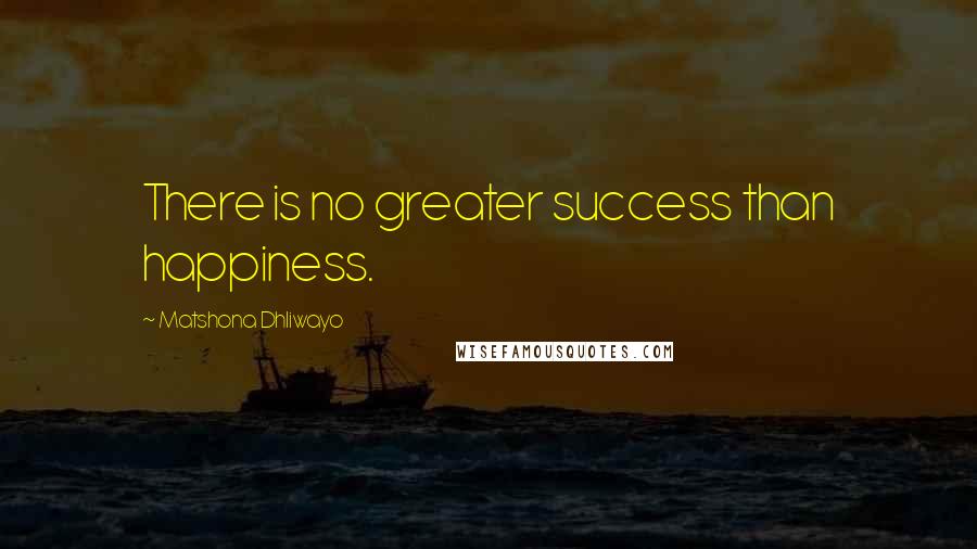 Matshona Dhliwayo Quotes: There is no greater success than happiness.