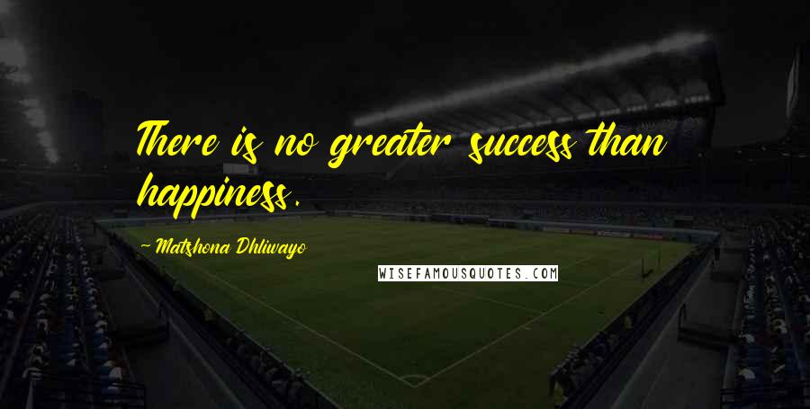 Matshona Dhliwayo Quotes: There is no greater success than happiness.