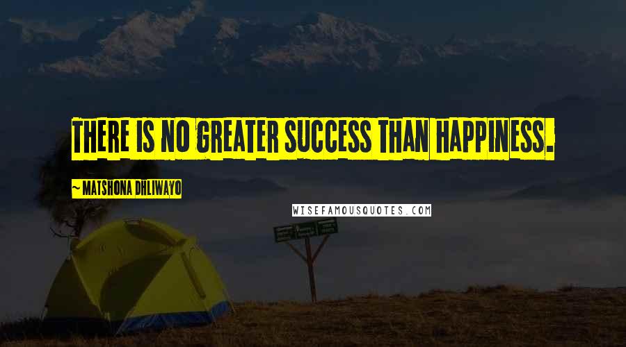 Matshona Dhliwayo Quotes: There is no greater success than happiness.