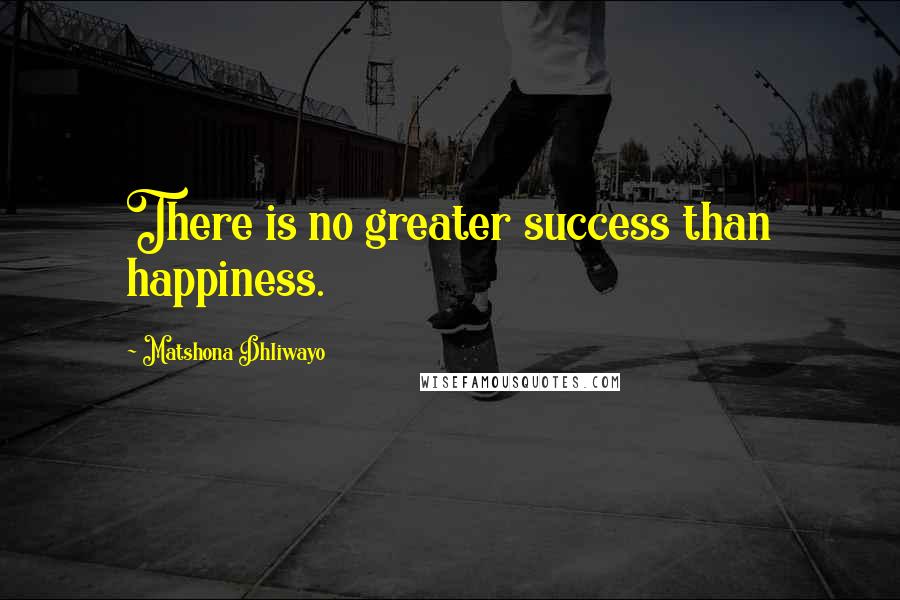 Matshona Dhliwayo Quotes: There is no greater success than happiness.
