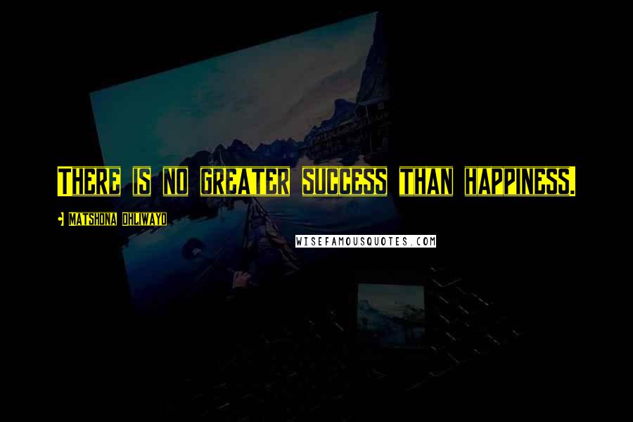 Matshona Dhliwayo Quotes: There is no greater success than happiness.