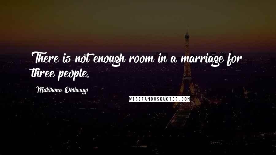 Matshona Dhliwayo Quotes: There is not enough room in a marriage for three people.