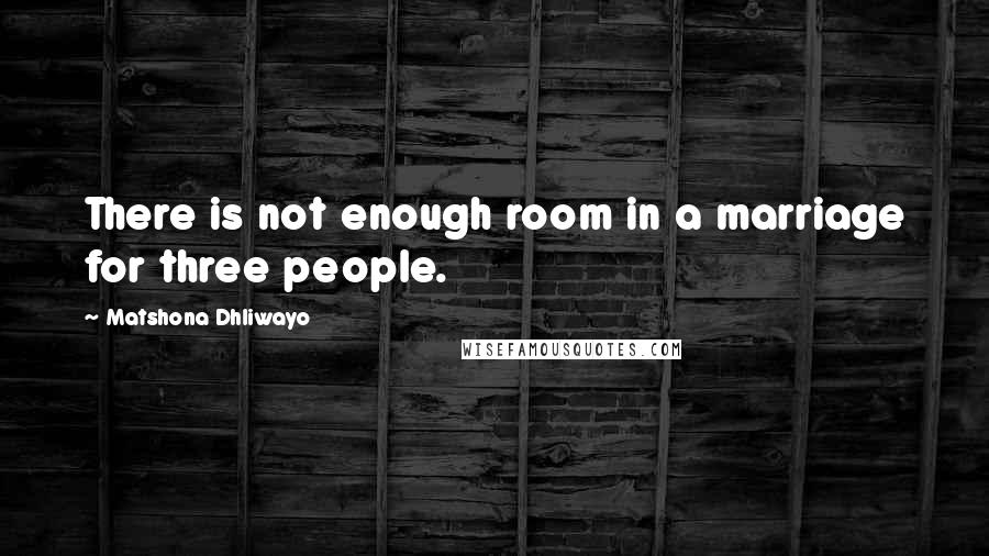 Matshona Dhliwayo Quotes: There is not enough room in a marriage for three people.
