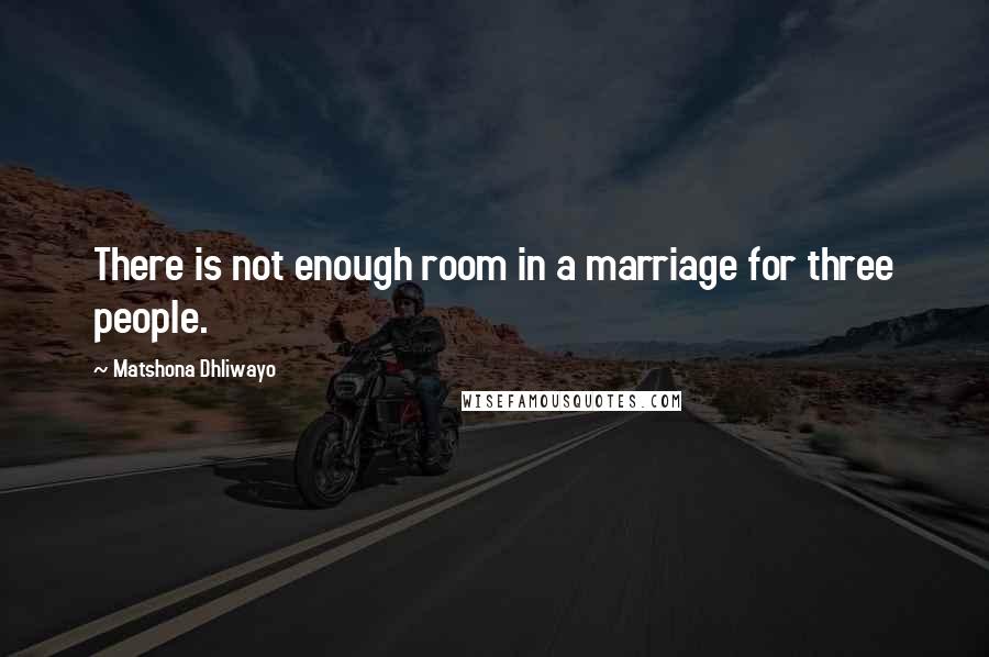 Matshona Dhliwayo Quotes: There is not enough room in a marriage for three people.