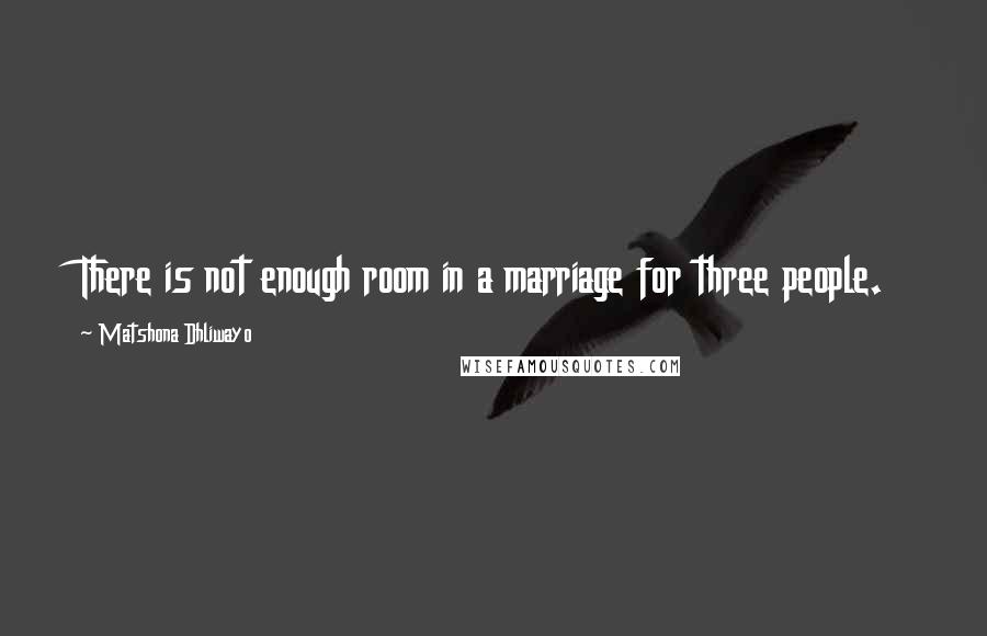 Matshona Dhliwayo Quotes: There is not enough room in a marriage for three people.