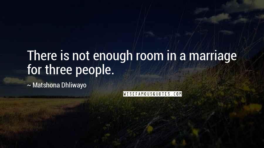 Matshona Dhliwayo Quotes: There is not enough room in a marriage for three people.