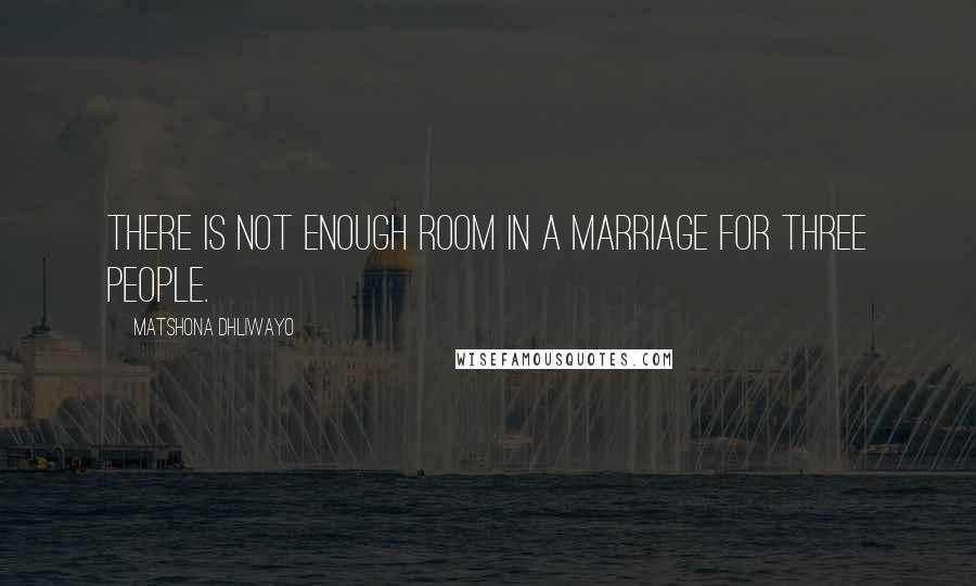 Matshona Dhliwayo Quotes: There is not enough room in a marriage for three people.