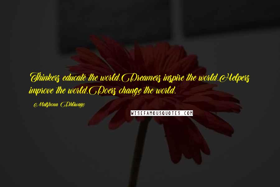 Matshona Dhliwayo Quotes: Thinkers educate the world.Dreamers inspire the world.Helpers improve the world.Doers change the world.