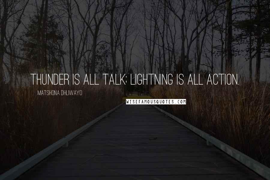 Matshona Dhliwayo Quotes: Thunder is all talk; lightning is all action.