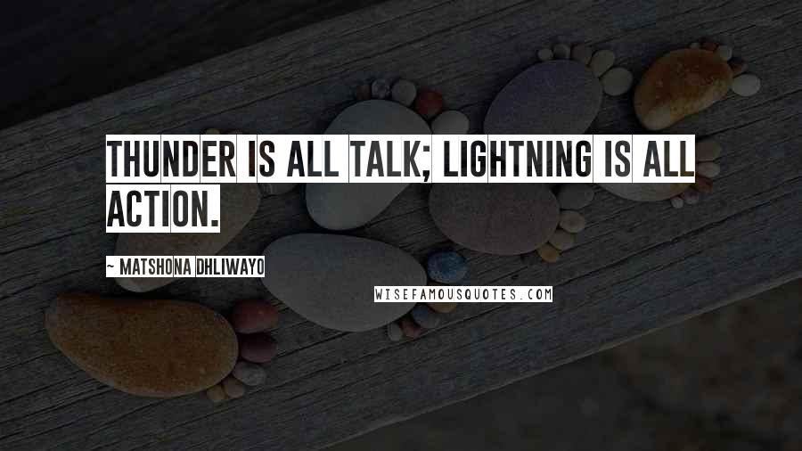 Matshona Dhliwayo Quotes: Thunder is all talk; lightning is all action.