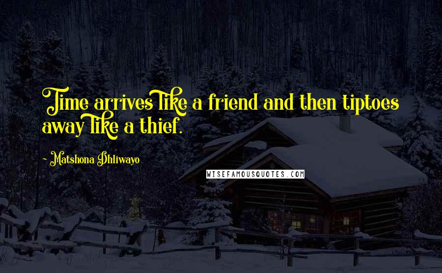 Matshona Dhliwayo Quotes: Time arrives like a friend and then tiptoes away like a thief.