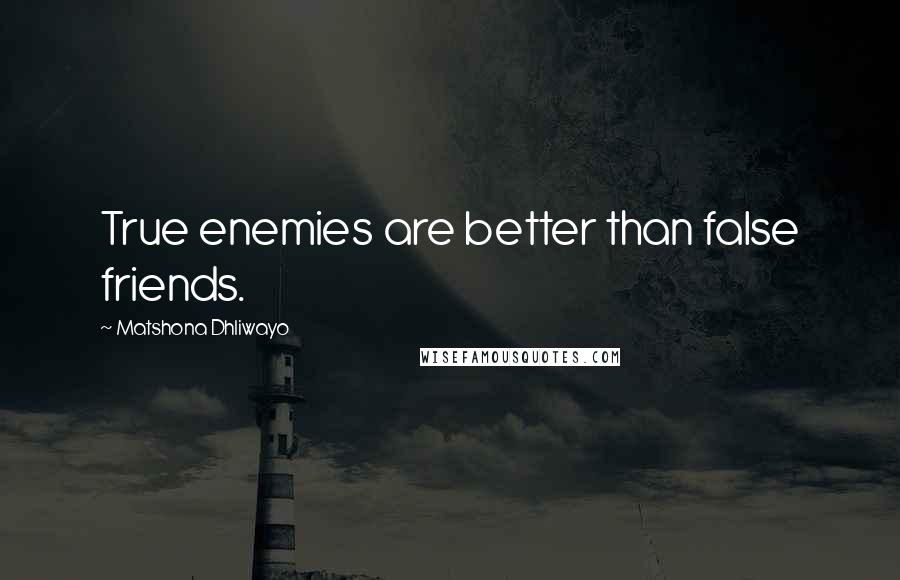 Matshona Dhliwayo Quotes: True enemies are better than false friends.