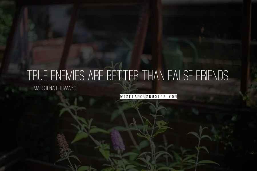 Matshona Dhliwayo Quotes: True enemies are better than false friends.
