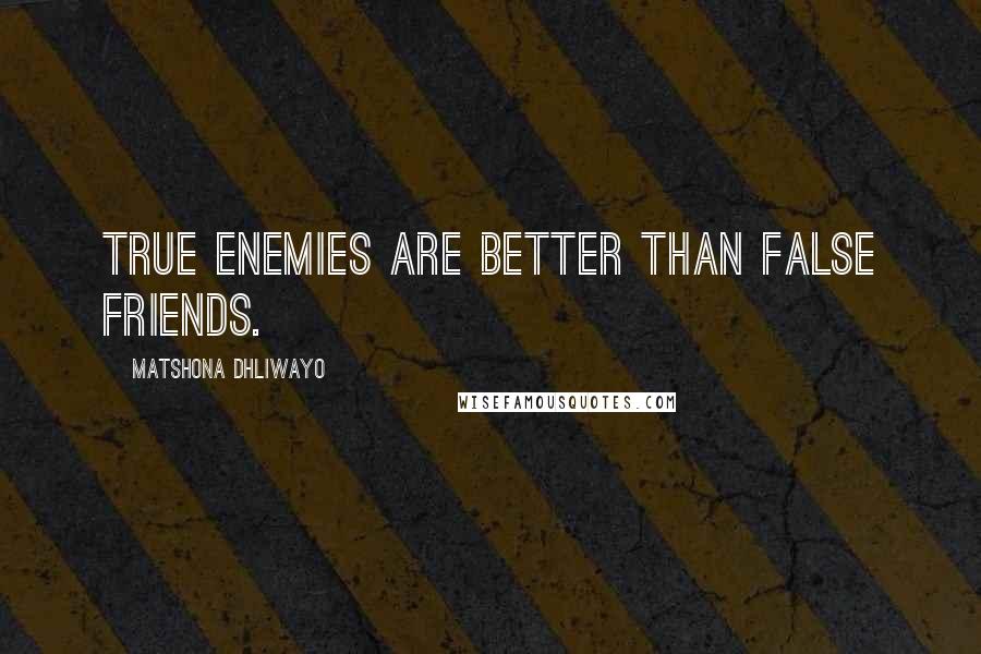 Matshona Dhliwayo Quotes: True enemies are better than false friends.