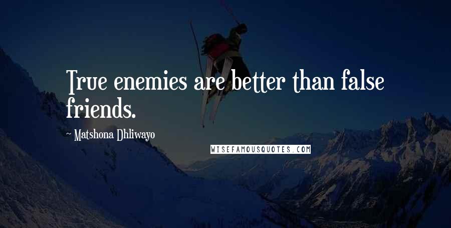 Matshona Dhliwayo Quotes: True enemies are better than false friends.