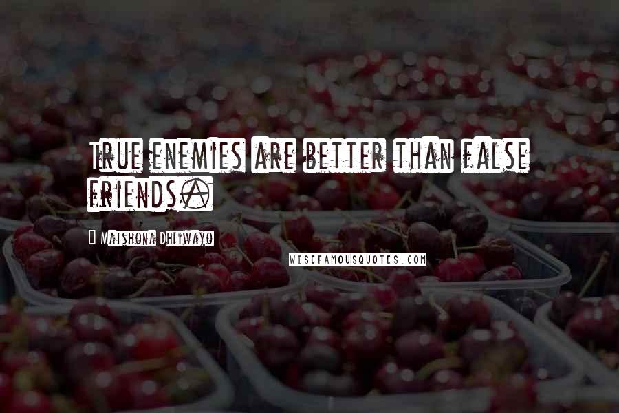 Matshona Dhliwayo Quotes: True enemies are better than false friends.