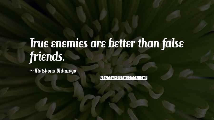 Matshona Dhliwayo Quotes: True enemies are better than false friends.