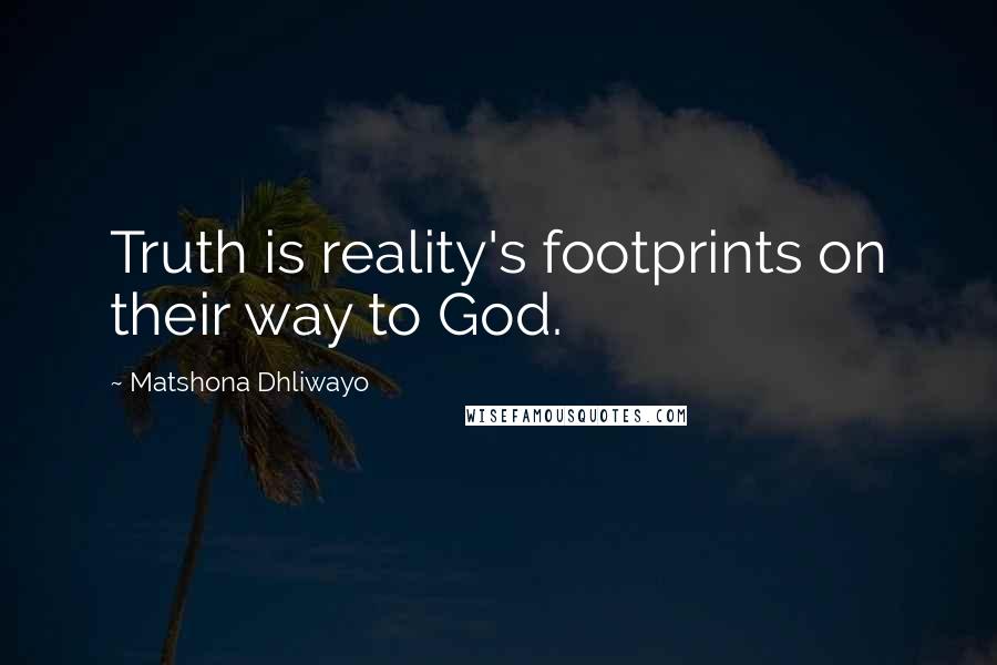 Matshona Dhliwayo Quotes: Truth is reality's footprints on their way to God.