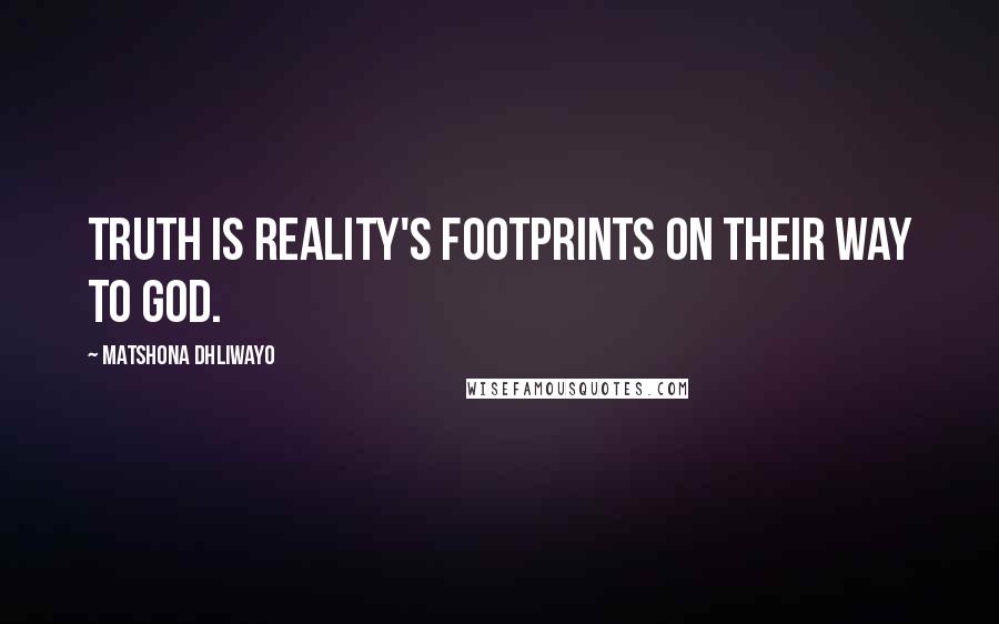 Matshona Dhliwayo Quotes: Truth is reality's footprints on their way to God.