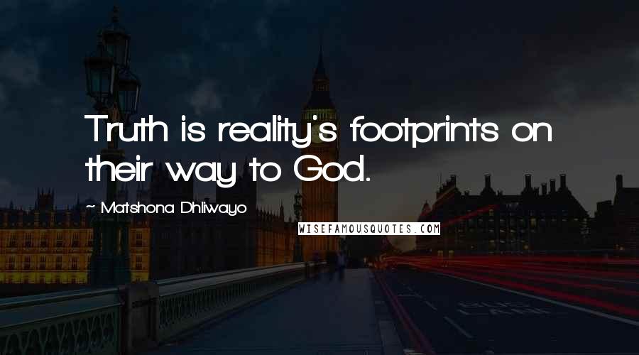 Matshona Dhliwayo Quotes: Truth is reality's footprints on their way to God.