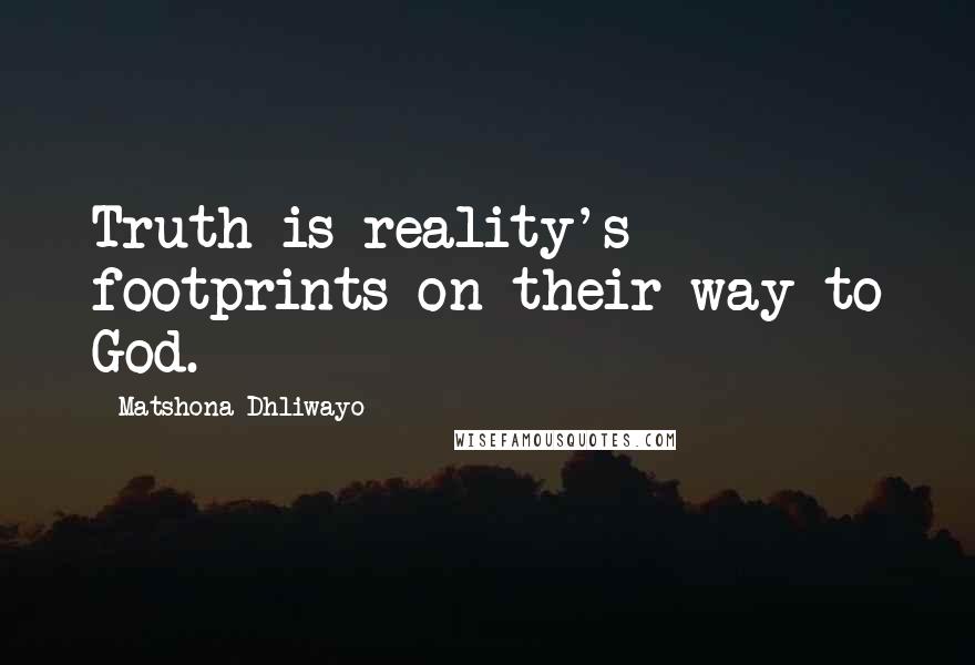 Matshona Dhliwayo Quotes: Truth is reality's footprints on their way to God.