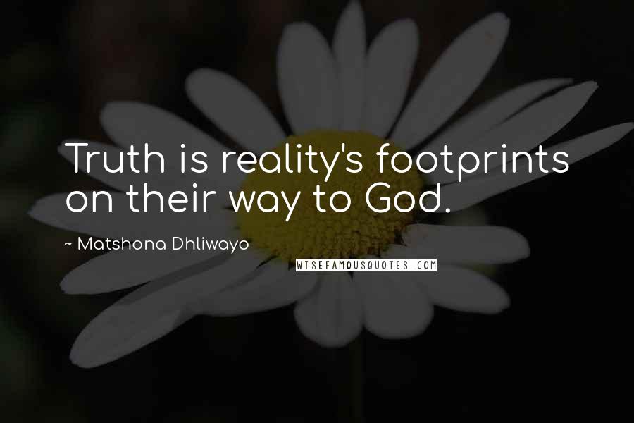 Matshona Dhliwayo Quotes: Truth is reality's footprints on their way to God.