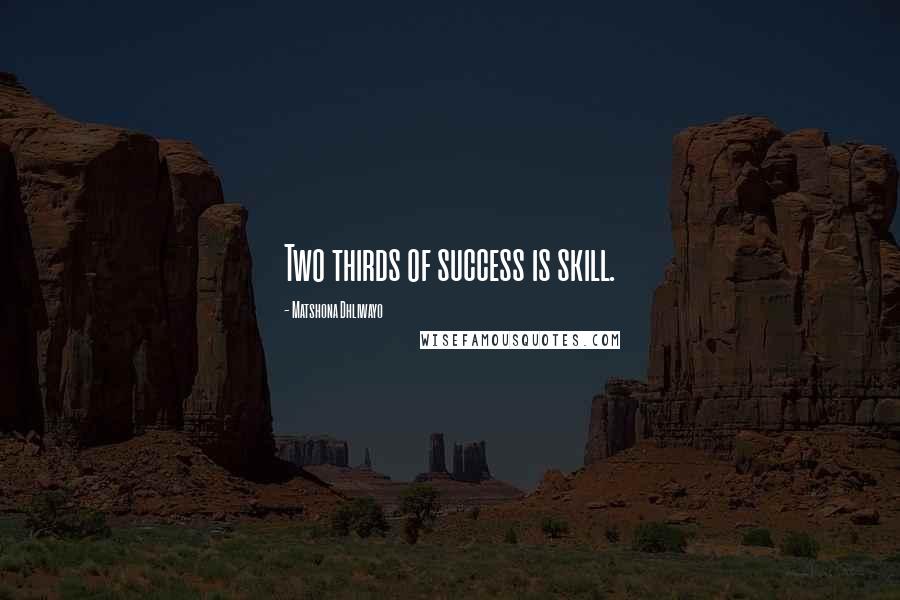 Matshona Dhliwayo Quotes: Two thirds of success is skill.