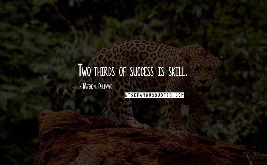 Matshona Dhliwayo Quotes: Two thirds of success is skill.