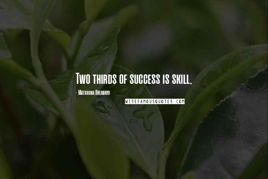 Matshona Dhliwayo Quotes: Two thirds of success is skill.