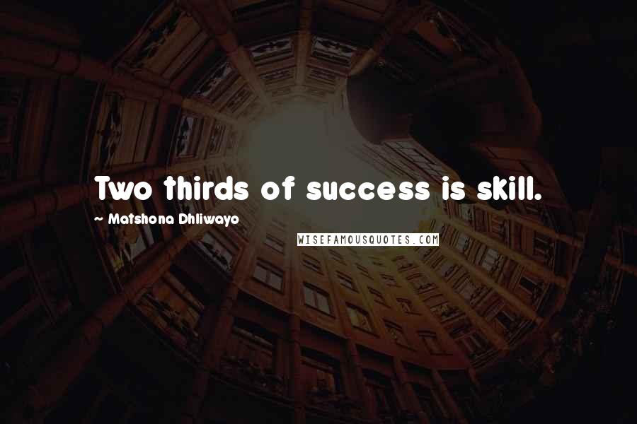 Matshona Dhliwayo Quotes: Two thirds of success is skill.