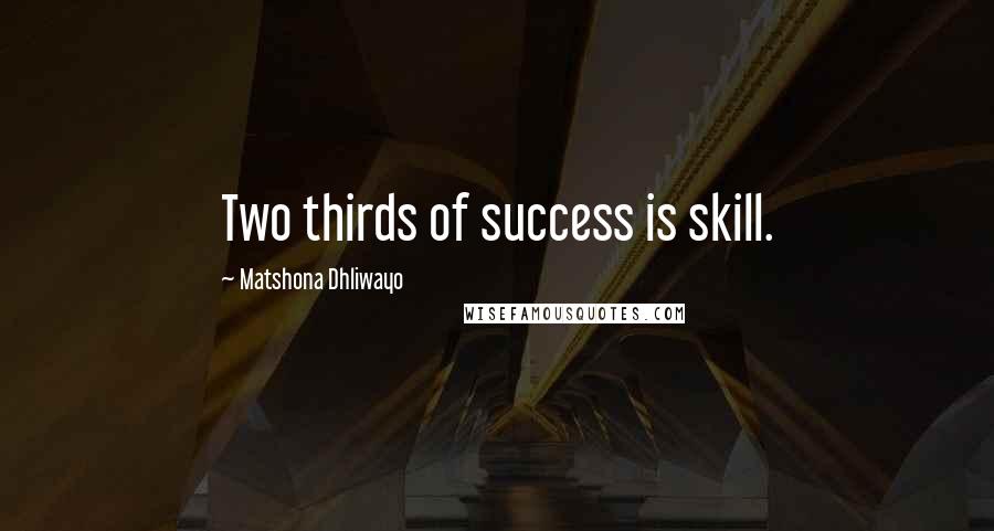 Matshona Dhliwayo Quotes: Two thirds of success is skill.