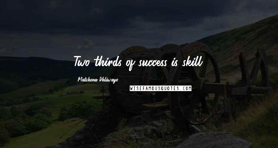 Matshona Dhliwayo Quotes: Two thirds of success is skill.