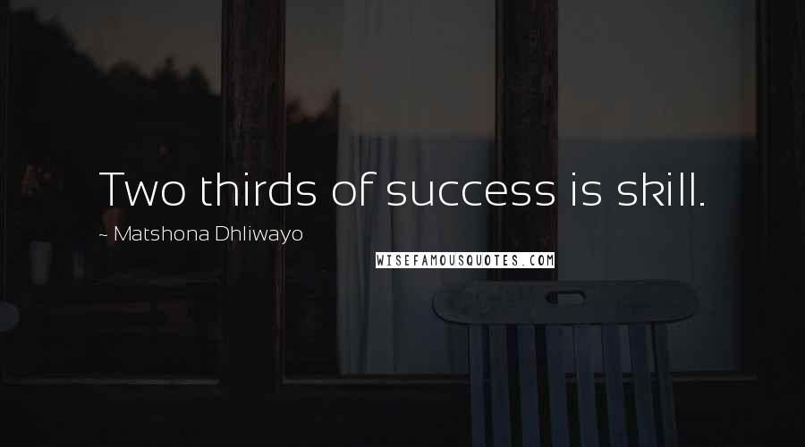 Matshona Dhliwayo Quotes: Two thirds of success is skill.