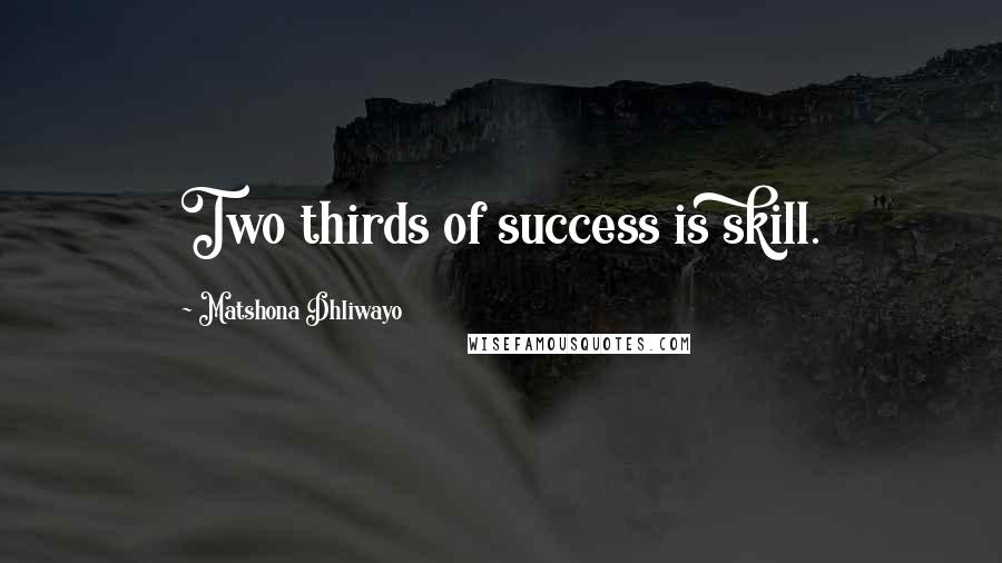 Matshona Dhliwayo Quotes: Two thirds of success is skill.