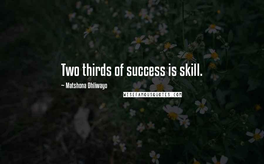 Matshona Dhliwayo Quotes: Two thirds of success is skill.