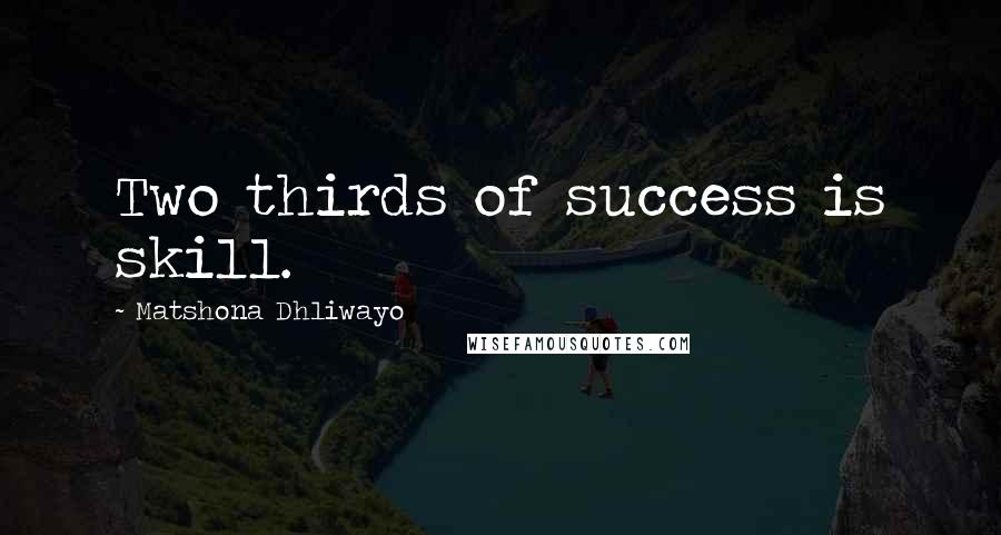 Matshona Dhliwayo Quotes: Two thirds of success is skill.