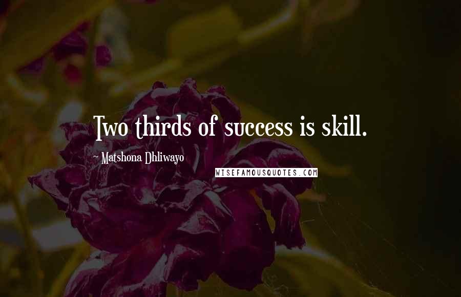 Matshona Dhliwayo Quotes: Two thirds of success is skill.