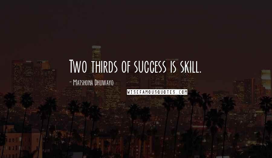Matshona Dhliwayo Quotes: Two thirds of success is skill.