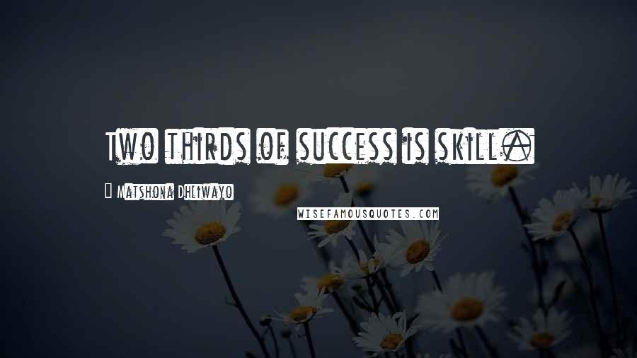 Matshona Dhliwayo Quotes: Two thirds of success is skill.