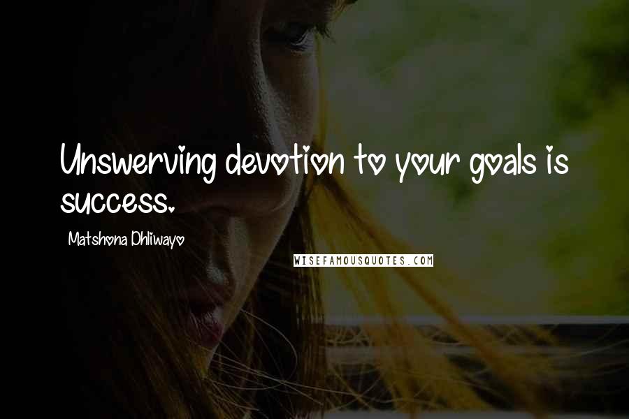 Matshona Dhliwayo Quotes: Unswerving devotion to your goals is success.