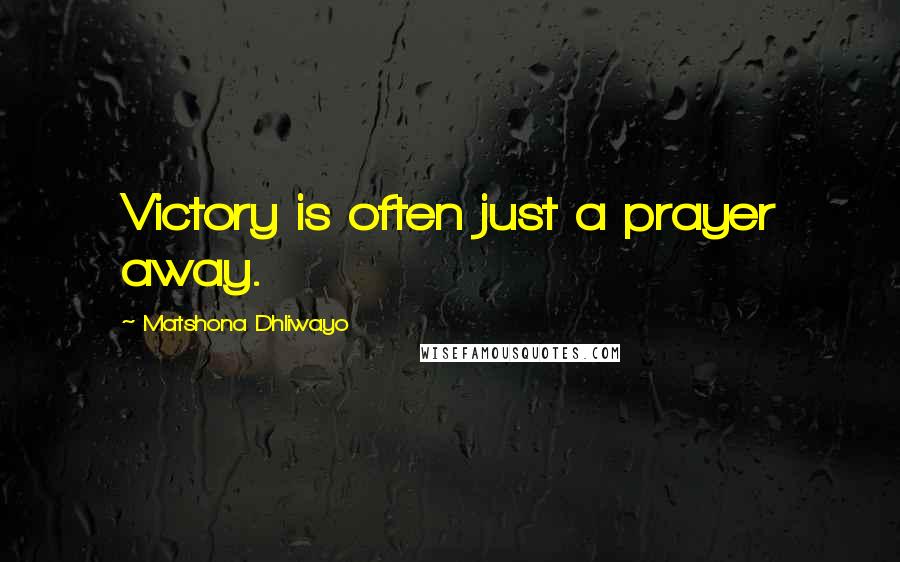 Matshona Dhliwayo Quotes: Victory is often just a prayer away.