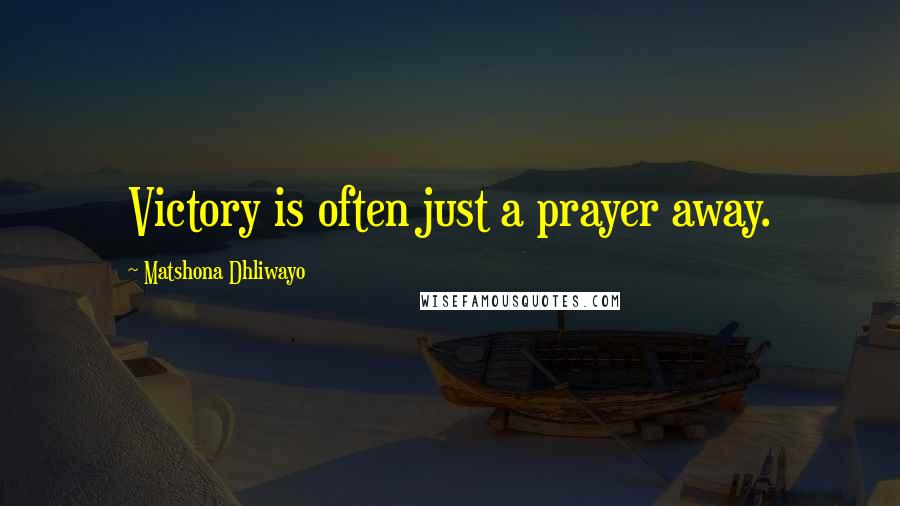 Matshona Dhliwayo Quotes: Victory is often just a prayer away.