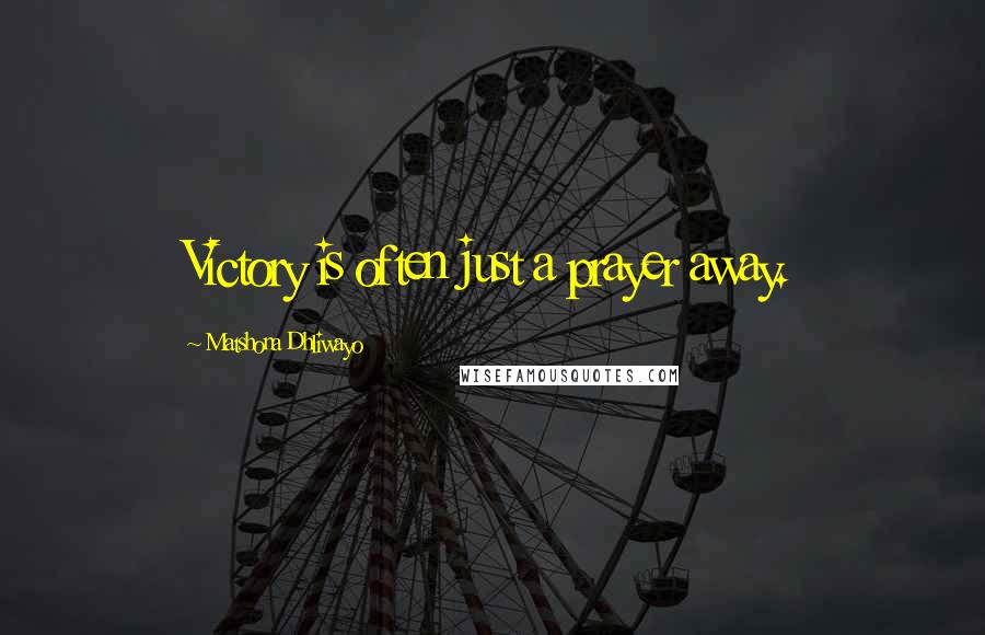 Matshona Dhliwayo Quotes: Victory is often just a prayer away.