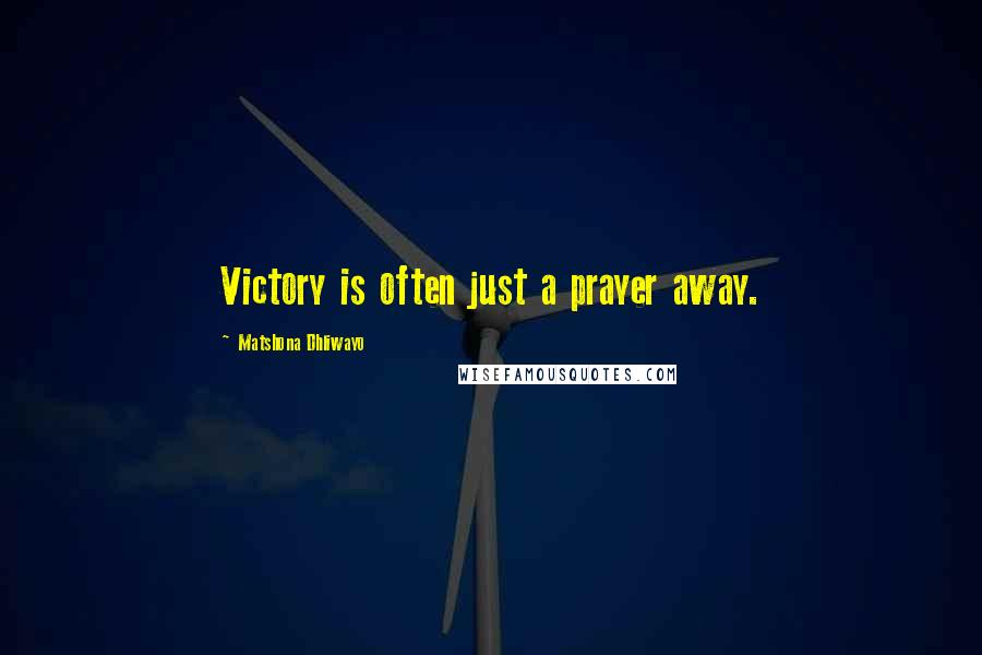 Matshona Dhliwayo Quotes: Victory is often just a prayer away.
