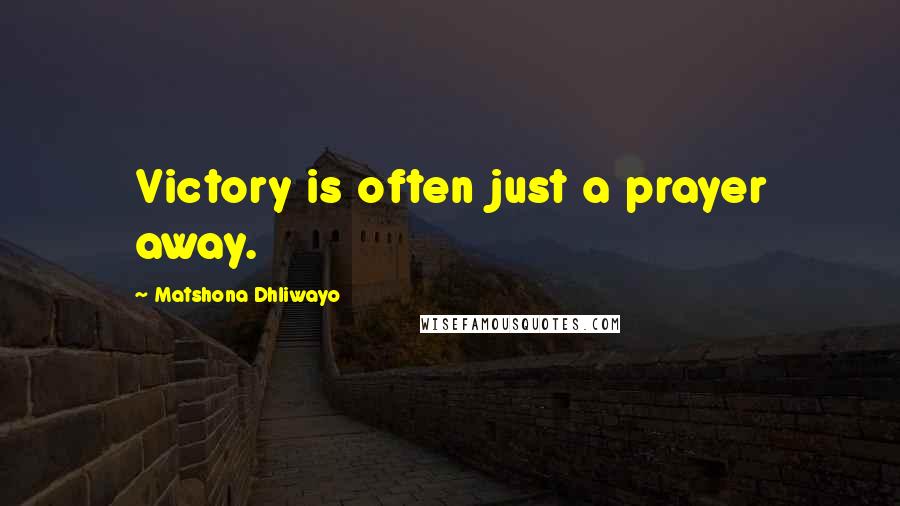 Matshona Dhliwayo Quotes: Victory is often just a prayer away.