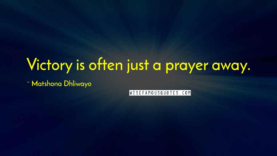 Matshona Dhliwayo Quotes: Victory is often just a prayer away.