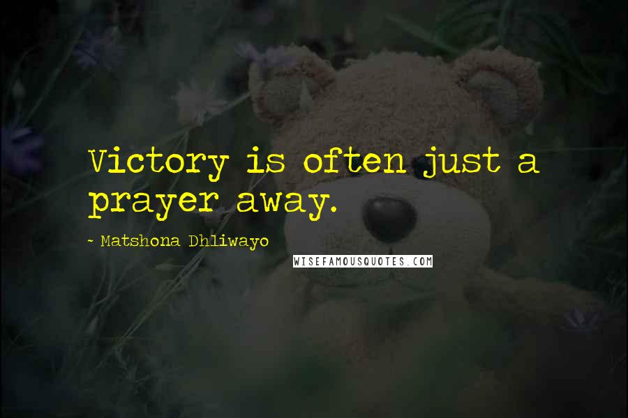 Matshona Dhliwayo Quotes: Victory is often just a prayer away.