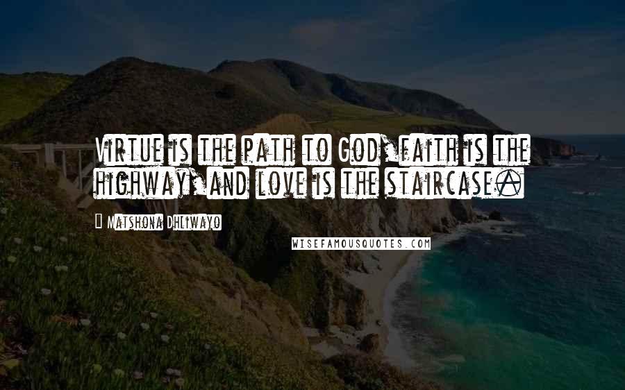 Matshona Dhliwayo Quotes: Virtue is the path to God,faith is the highway,and love is the staircase.