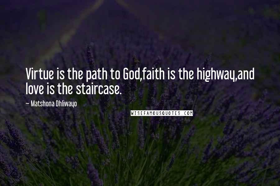 Matshona Dhliwayo Quotes: Virtue is the path to God,faith is the highway,and love is the staircase.